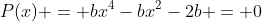 P(x) = bx^4-bx^2-2b = 0