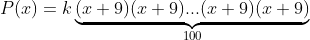 P(x)=kunderbrace{(x+9)(x+9)...(x+9)(x+9)}_{100}