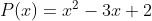 P(x)=x^2-3x+2