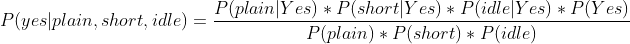 P(yes|plain , short , idle )=\frac{P(plain|Yes ) *P(short|Yes ) *P(idle|Yes ) * P(Yes)}{P(plain)*P(short)*P(idle) }