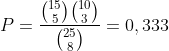 P= \frac{\binom{15}{5}\binom{10}{3}}{\binom{25}{8}}=0,333