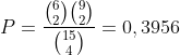 P= \frac{\binom{6}{2}\binom{9}{2}}{\binom{15}{4}}=0,3956