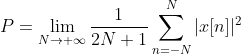 P= \\lim\\limits_{N \\to+\\infty}\\frac{1}{2N+1}\\sum ^{N}_{n=-N}|x[n]|^{2}