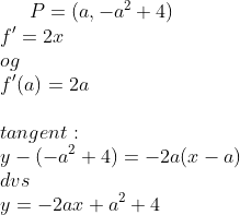 P=(a, -a^2+4)\\ f ' =2x\\ og\\ f '(a)=2a\\ \\tangent:\\ y - (-a^2+4)=-2a(x-a)\\ dvs\\ y=-2ax+a^2+4
