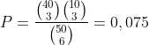 P=\frac{\binom{40}{3}\binom{10}{3}}{\binom{50}{6}}=0,075