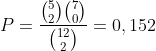 P=\frac{\binom{5}{2}\binom{7}{0}}{\binom{12}{2}}=0,152