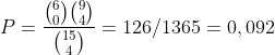 P=\frac{\binom{6}{0}\binom{9}{4}}{\binom{15}{4}}=126/1365=0,092