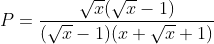 P=\frac{\sqrt{x}(\sqrt{x}-1)}{(\sqrt{x}-1)(x+\sqrt{x}+1)}