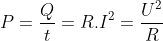 P=\frac{Q}{t}=R.I^{2}=\frac{U^{2}}{R}