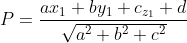 P=\frac{a x_{1}+b y_{1}+c_{z_{1}}+d}{\sqrt{a^{2}+b^{2}+c^{2}}}