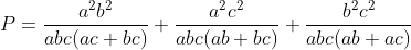 P=\frac{a^2b^2}{abc(ac+bc)}+\frac{a^2c^2}{abc(ab+bc)}+\frac{b^2c^2}{abc(ab+ac)}