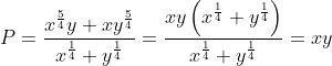 P=\frac{x^\frac{5}{4}y+xy^\frac{5}{4}}{x^\frac{1}{4}+y^\frac{1}{4}}=\frac{xy\left (x^\frac{1}{4}+y^\frac{1}{4} \right )}{x^\frac{1}{4}+y^\frac{1}{4}}=xy