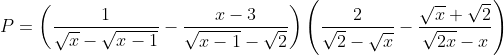 P=\left( \frac{1}{\sqrt{x}-\sqrt{x-1}}-\frac{x-3}{\sqrt{x-1}-\sqrt{2}} \right)\left( \frac{2}{\sqrt{2}-\sqrt{x}}-\frac{\sqrt{x}+\sqrt{2}}{\sqrt{2x}-x} \right)