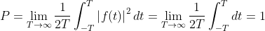 P=\lim_{T\rightarrow \infty }\frac{1}{2T}\int_{-T}^{T}\left | f(t) \right |^2dt=\lim_{T\rightarrow \infty }\frac{1}{2T}\int_{-T}^{T}dt=1