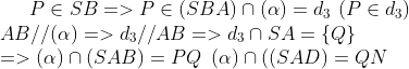 P\in SB=>P\in (SBA)\cap (\alpha )={{d}_{3}}\,\,(P\in {{d}_{3}}) \\ AB//(\alpha )=>{{d}_{3}}//AB=>{{d}_{3}}\cap SA=\{Q\} \\ =>(\alpha )\cap (SAB)=PQ\,\,\,(\alpha )\cap ((SAD)=QN \\