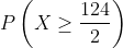 P\left ( X\geq \frac{124}{2} \right )