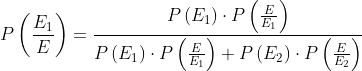 P\left(\frac{E_{1}}{E}\right)=\frac{P\left(E_{1}\right) \cdot P\left(\frac{E}{E_{1}}\right)}{P\left(E_{1}\right) \cdot P\left(\frac{E}{E_{1}}\right)+P\left(E_{2}\right) \cdot P\left(\frac{E}{E_{2}}\right)}