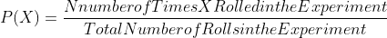 P(X) = \frac{Nnumber of Times X Rolled in the Experiment}{Total Number of Rolls in the Experiment}