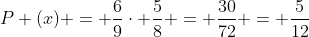 P (x) = frac{6}{9}cdot frac{5}{8} = frac{30}{72} = frac{5}{12}