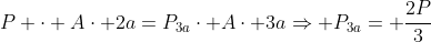 P cdot Acdot 2a=P_{3a}cdot Acdot 3aRightarrow P_{3a}= frac{2P}{3}