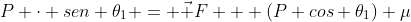 P cdot sen 	heta_1 = vec F + (P cos 	heta_1) mu