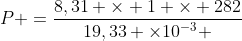 P =frac{8,31 	imes 1 	imes 282}{19,33 	imes10^{-3} }