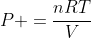 P =frac{nRT}{V}