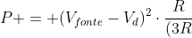 P = (V_{fonte}-V_d)^2cdotfrac{R}{(3R+100)^2}