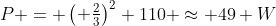 P = egin{pmatrix} frac{2}{3}end{pmatrix}^2 110 approx 49 W