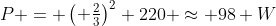 P = egin{pmatrix} frac{2}{3}end{pmatrix}^2 220 approx 98 W