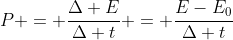 P = frac{Delta E}{Delta t} = frac{E-E_0}{Delta t}