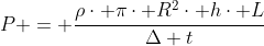 P = frac{
hocdot picdot R^2cdot hcdot L}{Delta t}