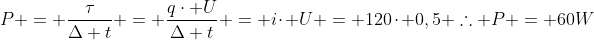 P = frac{	au}{Delta t} = frac{qcdot U}{Delta t} = icdot U = 120cdot 0,5 	herefore P = 60W