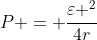 P = frac{varepsilon ^{2}}{4r}