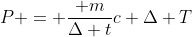 P = frac{ m}{Delta t}c Delta T