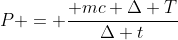 P = frac{ mc Delta T}{Delta t}