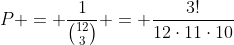 P = frac{1}{inom{12}{3}} = frac{3!}{12cdot11cdot10}