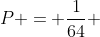 P = frac{1}{64} + frac{21}{256} + frac{9}{256}+ frac{3}{2048}