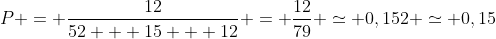 P = frac{12}{52 + 15 + 12} = frac{12}{79} simeq 0,152 simeq 0,15