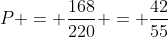 P = frac{168}{220} = frac{42}{55}