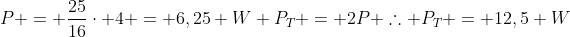 p = frac{25}{16}cdot 4 = 6,25 W\ P_T = 2p 	herefore P_T = 12,5 W