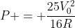 p = frac{25V_0^2}{16R}