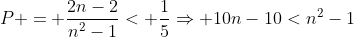 P = frac{2n-2}{n^{2}-1}< frac{1}{5}Rightarrow 10n-10<n^{2}-1