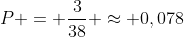 P = frac{3}{38} approx 0,078