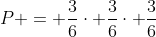 P = frac{3}{6}cdot frac{3}{6}cdot frac{3}{6}