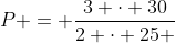 P = frac{3 cdot 30}{2 cdot 25 + 3 cdot 30 + 4 cdot 45}