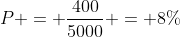 P = frac{400}{5000} = 8\%