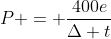 P = frac{400e}{Delta t}