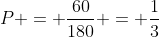 P = frac{60}{180} = frac{1}{3}