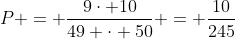 P = frac{9cdot 10}{49 cdot 50} = frac{10}{245}